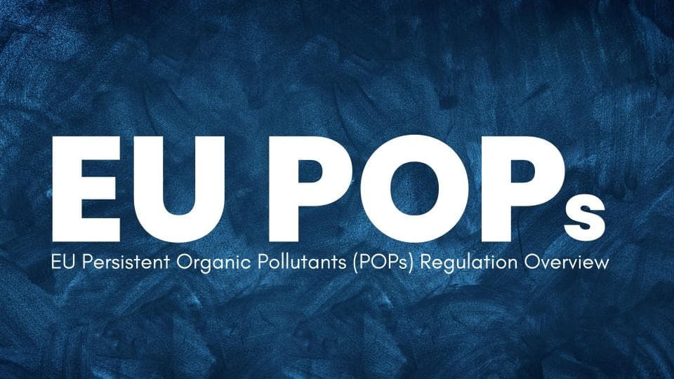 Understanding EU Persistent Organic Pollutants (POPs) Regulation: An Overview